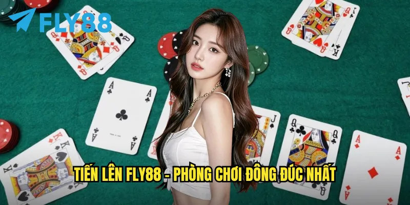 Tiến Lên fly88 - Phòng chơi đông đúc nhất