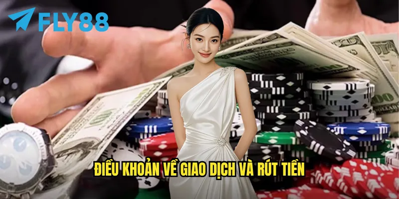 Điều Khoản Điều Kiện fly88 - Quy Định Quan Trọng Cần Biết 2 Điều khoản về giao dịch và rút tiền