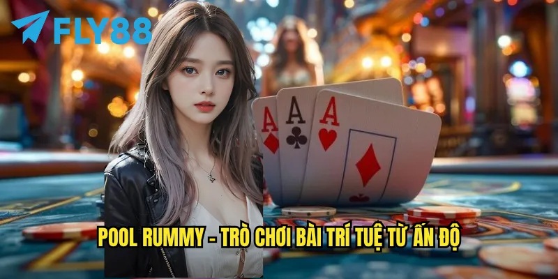 Pool Rummy fly88 - Xếp Bài Ấn Độ, Chiến Thuật Đỉnh Cao 2 Pool Rummy - Trò chơi bài trí tuệ từ Ấn Độ