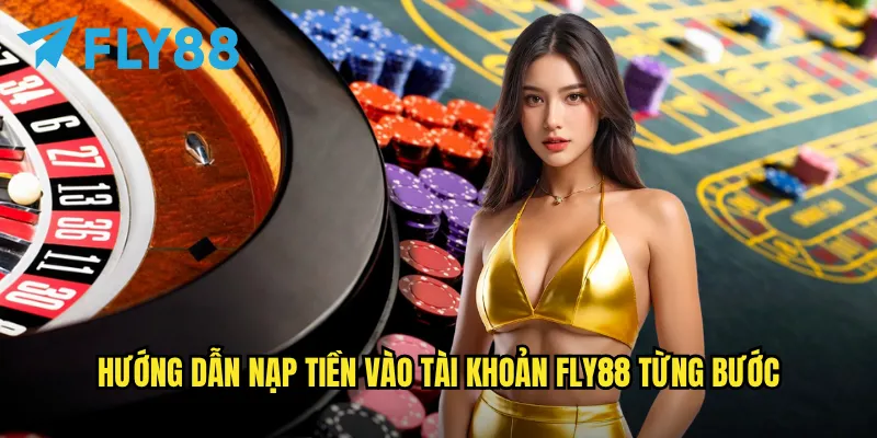 Nạp tiền fly88: Đa dạng phương thức thanh toán nhanh chóng và an toàn 2 Hướng dẫn nạp tiền vào tài khoản fly88 từng bước