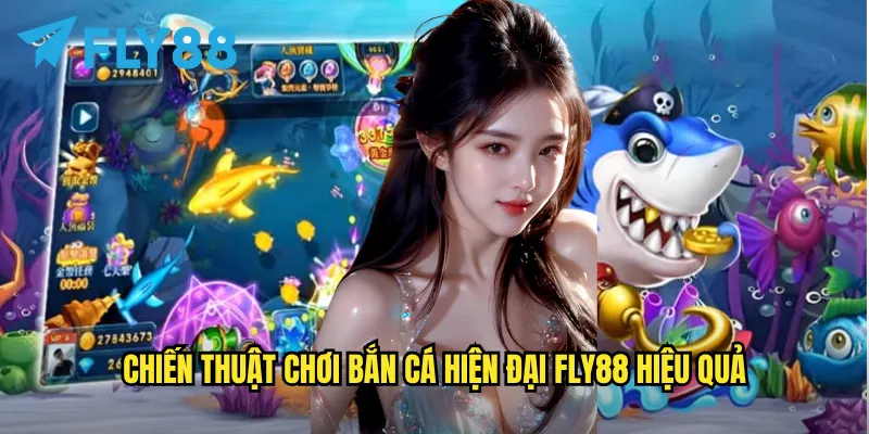 Bắn cá hiện đại tại fly88: Trải nghiệm game bắn cá công nghệ mới nhất 3 Chiến thuật chơi Bắn cá hiện đại fly88 hiệu quả