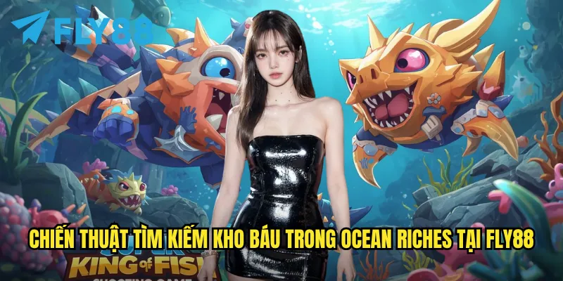 Chiến thuật tìm kiếm kho báu trong Ocean Riches tại fly88