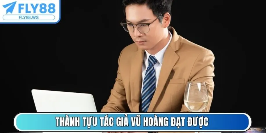 Tác Giả Vũ Hoàng - Xây Dựng Thương Hiệu Cá Nhân Tại Fly88 Ws 2 Thành tựu tác giả Vũ Hoàng đạt được cùng Fly88 Ws