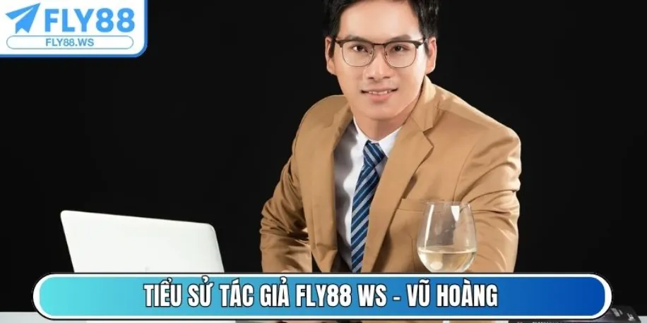 Tác Giả Vũ Hoàng - Xây Dựng Thương Hiệu Cá Nhân Tại Fly88 Ws 1 Tiểu sử tác giả Fly88 Ws - Vũ Hoàng
